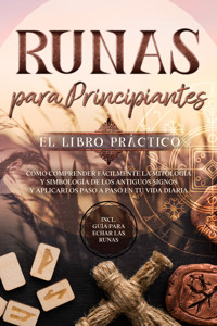 Runas para Principiantes – El Libro Práctico: Cómo Comprender Fácilmente la Mitología y Simbología de los Antiguos Signos y Aplicarlos Paso a Paso en tu Vida Diaria – Incluye Guía para Echar las Runas - Sophia Waldeck - E-Book