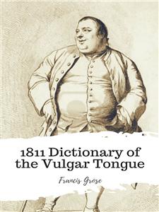 1811 Dictionary of the Vulgar Tongue - Francis Grose - E-Book