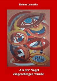 Als der Nagel eingeschlagen wurde - Helmut Lauschke - E-Book