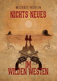 Nichts Neues im Wilden Westen - Michael Hobein - E-Book