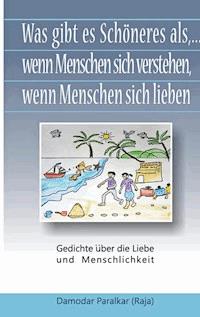 Was gibt es Schöneres, als ... wenn Menschen sich verstehen, wenn Menschen sich lieben - Damodar Paralkar - E-Book