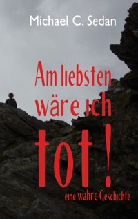 Am liebsten wäre ich tot! - Michael C. Sedan - E-Book