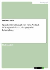 Sprachentwicklung beim Kind. Verlauf, Störung und deren pädagogische Behandlung - Denise Kouba - E-Book