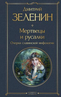 Мертвецы и русалки. Очерки славянской мифологии - Дмитрий Зеленин - E-Book
