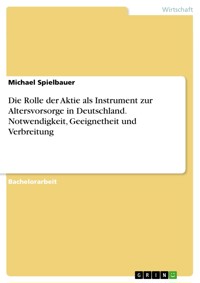 Die Rolle der Aktie als Instrument zur Altersvorsorge in Deutschland. Notwendigkeit, Geeignetheit und Verbreitung - Michael Spielbauer - E-Book