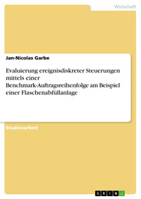Evaluierung ereignisdiskreter Steuerungen mittels einer Benchmark-Auftragsreihenfolge am Beispiel einer Flaschenabfüllanlage - Jan-Nicolas Garbe - E-Book