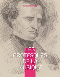 Les grotesques de la musique - Hector Berlioz - E-Book
