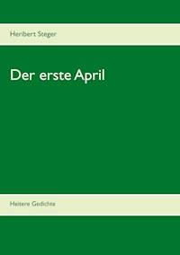 Der erste April - Heribert Steger - E-Book