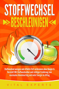 Stoffwechsel beschleunigen: Stoffwechsel anregen und effektiv Fett verbrennen ohne Hunger & Verzicht! Mit Stoffwechselkur und richtiger Ernährung zum maximalen Abnehmerfolg und mehr Energie im Alltag - Vital Experts - E-Book