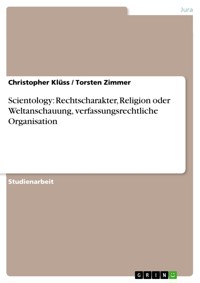 Scientology: Rechtscharakter, Religion oder Weltanschauung, verfassungsrechtliche Organisation - Christopher Klüss - E-Book