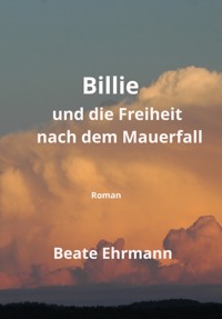 Billie und die Freiheit nach dem Mauerfall - Beate Ehrmann - E-Book