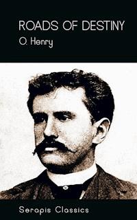 Roads of Destiny (Serapis Classics) - O. Henry - E-Book