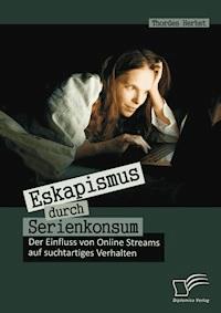 Eskapismus durch Serienkonsum: Der Einfluss von Online Streams auf suchtartiges Verhalten - Thordes Herbst - E-Book