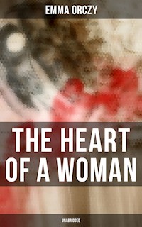 THE HEART OF A WOMAN (Unabridged) - Emma Orczy - E-Book