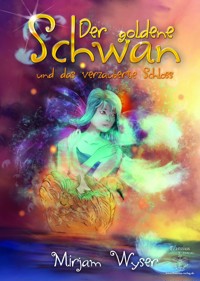 Der goldene Schwan und das verzauberte Schloss - Mirjam Wyser - E-Book