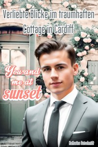 Verliebte Blicke im traumhaften Cottage in Cardiff: You and me at sunset - Romane - Cottage - Schauspieler - Romantik - Katharina Gutschmidt - E-Book