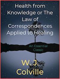 Health from Knowledge or The Law of Correspondences Applied to Healing - W. J. Colville - E-Book