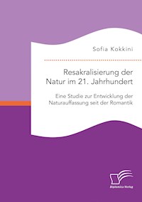 Resakralisierung der Natur im 21. Jahrhundert: Eine Studie zur Entwicklung der Naturauffassung seit der Romantik - Sofia Kokkini - E-Book