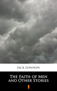 The Faith of Men and Other Stories - Jack  London - E-Book