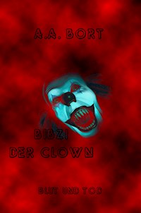 Bibzi der Clown Blut und Tod - A.A. Bort - E-Book