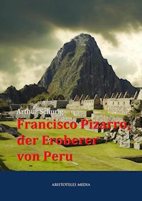 Francisco Pizarro, der Eroberer von Peru - Arthur Schurig - E-Book