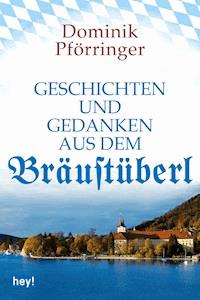 Geschichten und Gedanken aus dem Bräustüberl - Dominik Pförringer - E-Book
