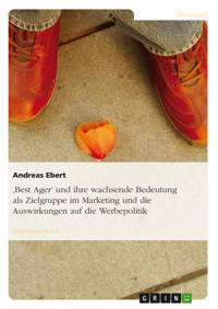 'Best Ager' und ihre wachsende Bedeutung als Zielgruppe im Marketing und die Auswirkungen auf die Werbepolitik - Andreas Ebert - E-Book