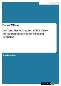 Der Versailler Vertrag. Instabilitätsfaktor für die Demokratie in der Weimarer Republik? - Florian Wilhelm - E-Book
