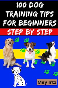 100 Dog Training Tips For Beginners Step by Step - Mey Irtz - E-Book
