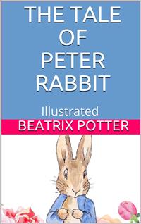 The Tale of Peter Rabbit - Illustrated - Beatrix Potter - E-Book