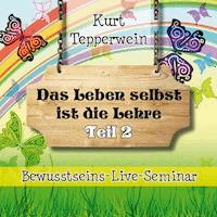 Bewusstseins-Live-Seminar: Das Leben selbst ist die Lehre - Teil 2 -  - Hörbuch