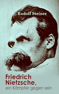Friedrich Nietzsche, ein Kämpfer gegen seine Zeit - Rudolf Steiner - E-Book