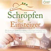 Schröpfen für Einsteiger: Wie Sie mit dem modernen Cupping Verspannungen und Faszien lösen, Ihre Gesundheit fördern, Schmerzen bekämpfen können und vieles mehr - HealthBody System - Hörbuch