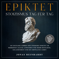 Epiktet - Stoizismus Tag für Tag: 365 zeitlose Lehren des Stoikers Epiktet im modernen Alltag anwenden für mehr Resilienz, Gelassenheit und ein erfülltes Leben - inkl. Reflexion, Übungen, Audios uvm. - Jonas Reinhardt - Hörbuch