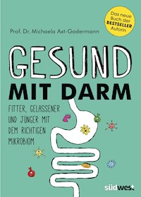 Gesund mit Darm. Fitter, gelassener und jünger mit dem richtigen Mikrobiom - Michaela Axt-Gadermann - E-Book