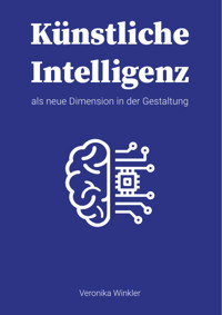 Künstliche Intelligenz als neue Dimension in der Gestaltung - Veronika Winkler - E-Book