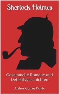 Sherlock Holmes - Gesammelte Romane und Detektivgeschichten (Illustriert): 43 Titel in einem Buch - Eine Studie in Scharlachrot, Das Zeichen der Vier, Das Tal der Angst, ... - Arthur Conan Doyle - E-Book