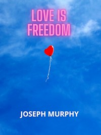 Love is freedom - Joseph Murphy - E-Book