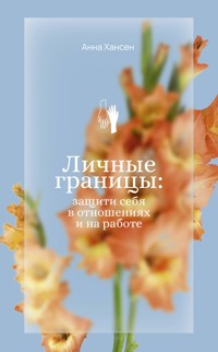 Личные границы: защити себя в отношениях и на работе - Анна Хансен - E-Book