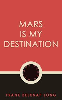 Mars is My Destination - Frank Belknap Long - E-Book