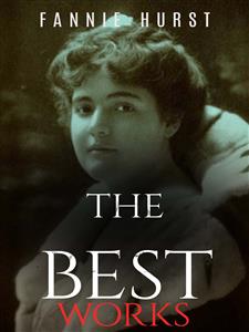 Fannie Hurst: The Best Works - Fannie Hurst - E-Book
