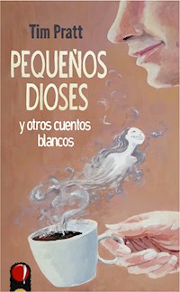 Pequeños dioses y otros cuentos blancos - Tim Pratt - E-Book