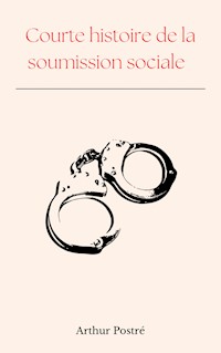 Courte histoire de la soumission sociale - Arthur Postré - E-Book