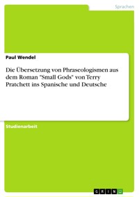 Die Übersetzung von Phraseologismen  aus dem Roman "Small Gods" von Terry Pratchett ins Spanische und Deutsche - Paul Wendel - E-Book