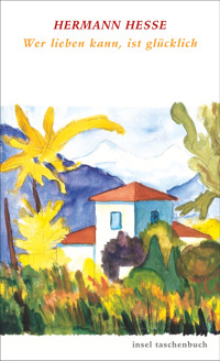 Wer lieben kann, ist glücklich - Hermann Hesse - E-Book
