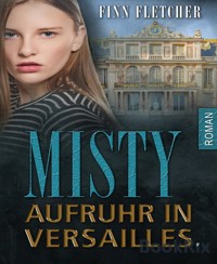 Misty - Aufruhr in Versailles - Finn Fletcher - kostenlos E-Book