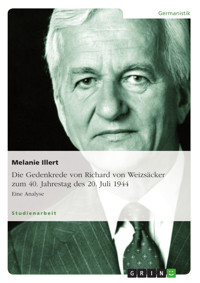 Die Gedenkrede von Richard von Weizsäcker zum  40. Jahrestag des 20. Juli 1944 - Melanie Illert - kostenlos E-Book