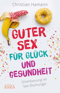 Guter Sex für Glück und Gesundheit - Christian Hamann - E-Book