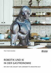 Robotik und KI in der Gastronomie. Wie sieht die Zukunft der Lebensmittelindustrie aus? - Thu Thao Duong - E-Book