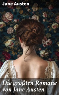 Die größten Romane von Jane Austen - Jane Austen. - E-Book